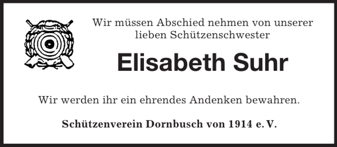 <p>Wir müssen Abschied nehmen von unserer<br />lieben Schützenschwester</p><p>Elisabeth Suhr<br />Wir werden ihr ein ehrendes Andenken bewahren.<br />Schützenverein Dornbusch von 1914 e. V.</p>