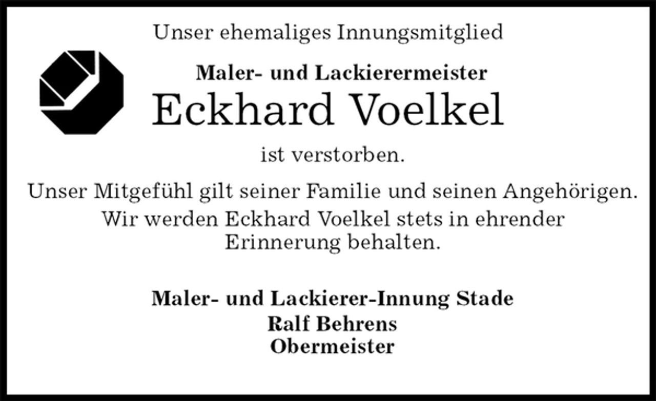 <p>Unser ehemaliges Innungsmitglied<br />Maler- und Lackierermeister<br />Eckhard Voelkel<br />ist verstorben.<br />Unser Mitgefühl gilt seiner Familie und seinen Angehörigen.<br />Wir werden Eckhard Voelkel stets in ehrender<br />Erinnerung behalten.</p>
<p>Maler- und Lackierer-Innung Stade<br />Ralf Behrens<br />Obermeister</p>