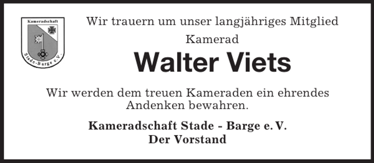<p>Wir trauern um unser langjähriges Mitglied<br />Kamerad</p><p>Walter Viets<br />Wir werden dem treuen Kameraden ein ehrendes<br />Andenken bewahren.<br />Kameradschaft Stade - Barge e. V.<br />Der Vorstand</p>