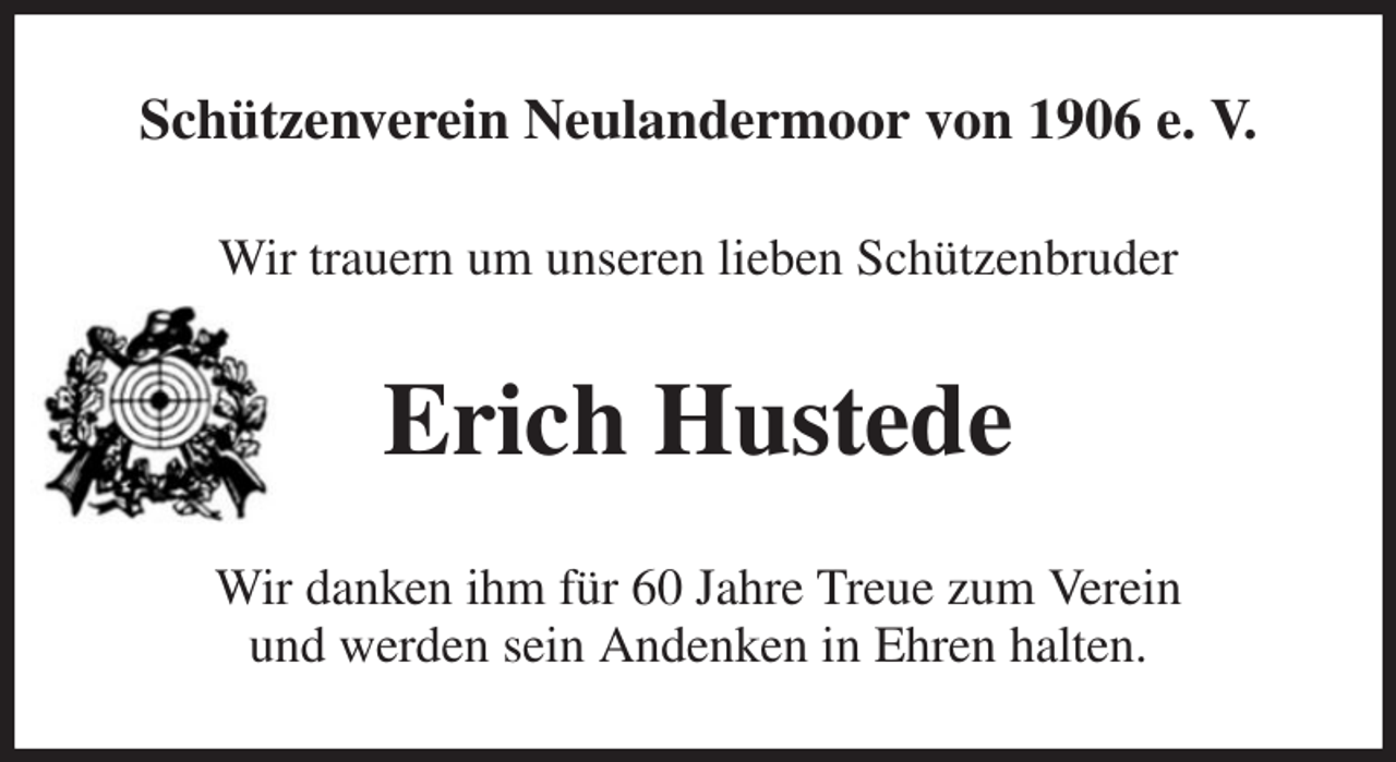 <p>Schützenverein Neulandermoor von 1906 e. V.<br />Wir trauern um unseren lieben Schützenbruder<br />Erich Hustede<br />Wir danken ihm für 60 Jahre Treue zum Verein<br />und werden sein Andenken in Ehren halten.</p>