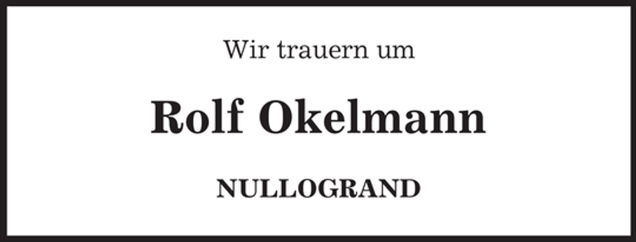 <p>Wir trauern um</p><p>Rolf Okelmann<br />NULLOGRAND</p>