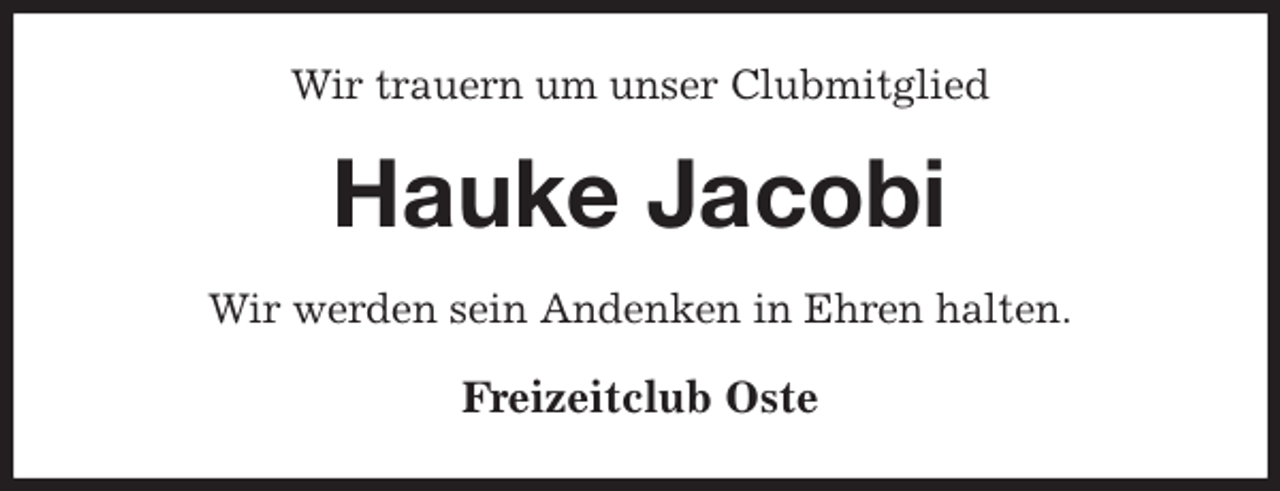 <p>Wir trauern um unser Clubmitglied<br />Hauke Jacobi<br />Wir werden sein Andenken in Ehren halten.<br />Freizeitclub Oste</p>