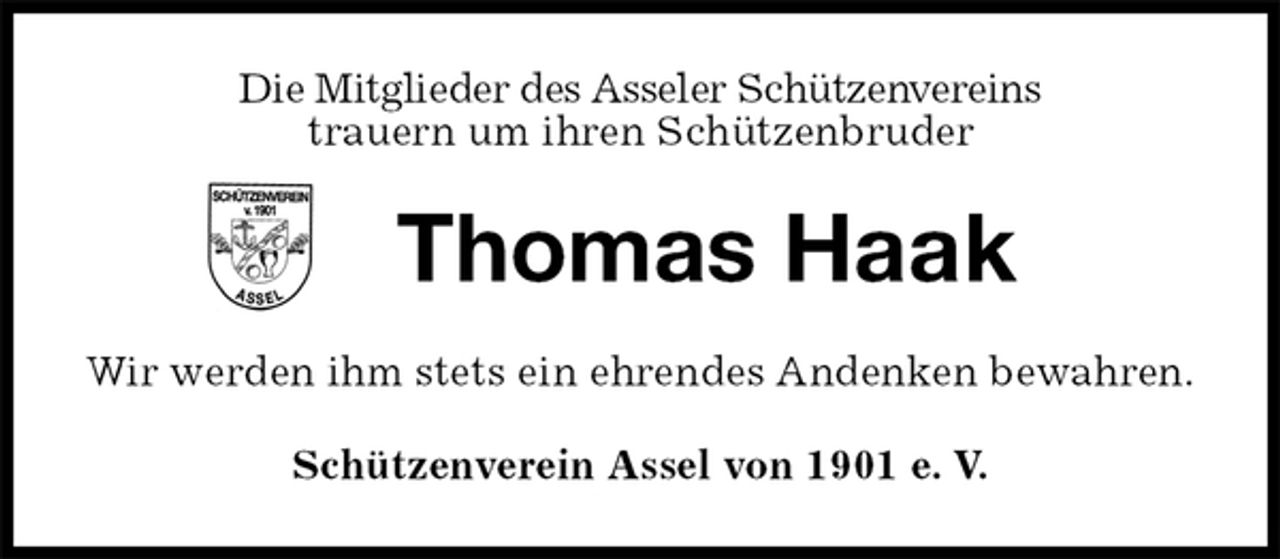 <p>Die Mitglieder des Asseler Schützenvereins<br />trauern um ihren Schützenbruder<br />Thomas Haak<br />Wir werden ihm stets ein ehrendes Andenken bewahren.<br />Schützenverein Assel von 1901 e. V.</p>