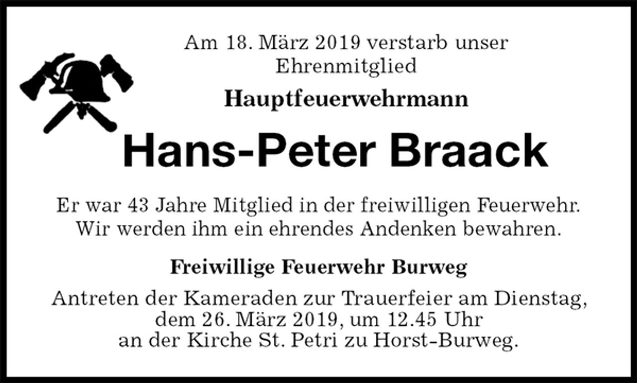 <p>Am 18. März 2019 verstarb unser<br />Ehrenmitglied<br />Hauptfeuerwehrmann<br />Hans-Peter Braack<br />Er war 43 Jahre Mitglied in der freiwilligen Feuerwehr.<br />Wir werden ihm ein ehrendes Andenken bewahren.<br />Freiwillige Feuerwehr Burweg<br />Antreten der Kameraden zur Trauerfeier am Dienstag, dem 26. März 2019, um 12.45 Uhr<br />an der Kirche St. Petri zu Horst-Burweg.</p>