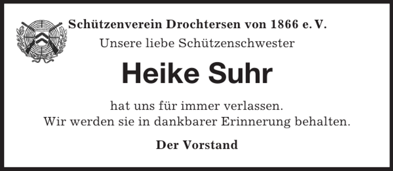 <p>Schützenverein Drochtersen von 1866 e. V.<br />Unsere liebe Schützenschwester<br />Heike Suhr<br />hat uns für immer verlassen.<br />Wir werden sie in dankbarer Erinnerung behalten.<br />Der Vorstand</p>