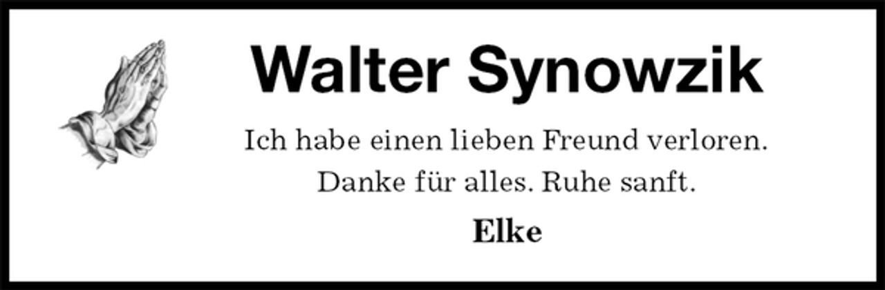 <p>Walter Synowzik<br />Ich habe einen lieben Freund verloren.<br />Danke für alles. Ruhe sanft.<br />Elke</p>