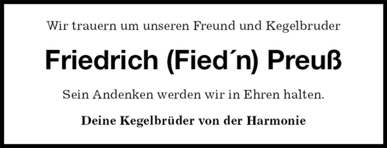 <p>Wir trauern um unseren Freund und Kegelbruder<br />Friedrich (Fied´n) Preuß<br />Sein Andenken werden wir in Ehren halten.<br />Deine Kegelbrüder von der Harmonie</p>