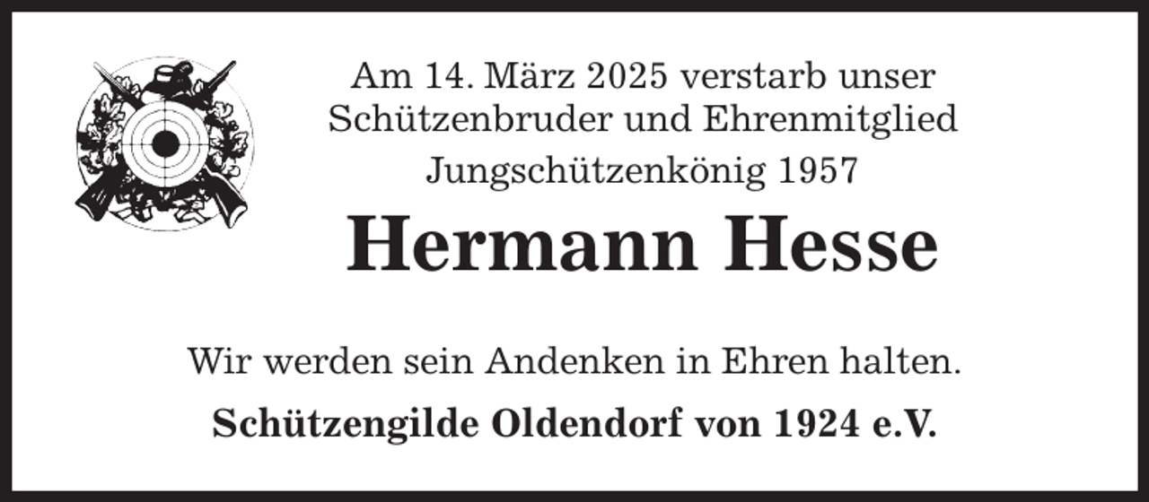 <p>Am 14. März 2025 verstarb unser<br />Schützenbruder und Ehrenmitglied<br />Jungschützenkönig 1957<br />Hermann Hesse<br />Wir werden sein Andenken in Ehren halten.<br />Schützengilde Oldendorf von 1924 e.V.</p>