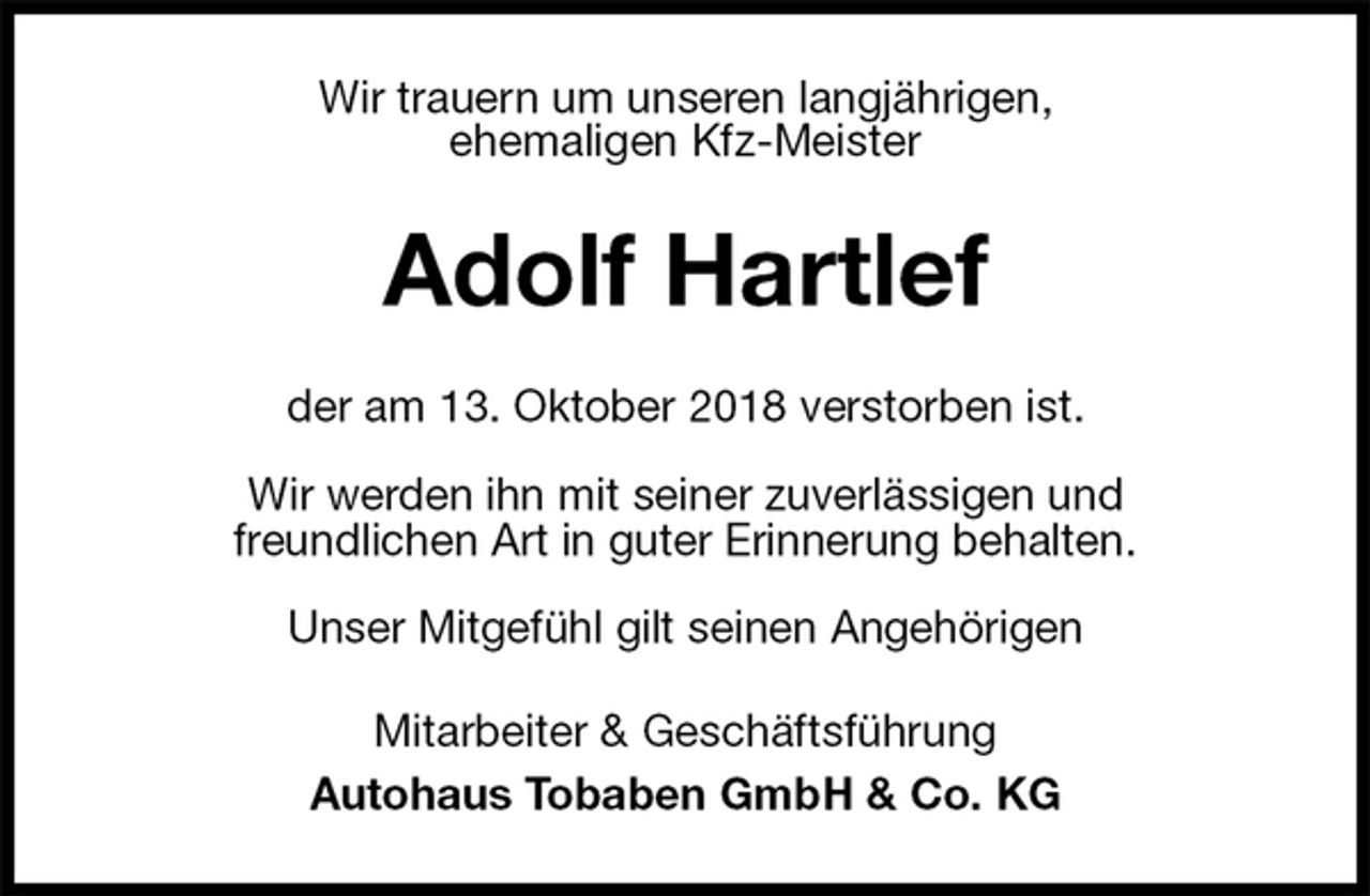 <p>Wir trauern um unseren langjährigen,<br />ehemaligen Kfz-Meister<br />Adolf Hartlef<br />der am 13. Oktober 2018 verstorben ist.</p><p>Wir werden ihn mit seiner zuverlässigen und<br />freundlichen Art in guter Erinnerung behalten.</p><p>Unser Mitgefühl gilt seinen Angehörigen<br />Mitarbeiter &amp; Geschäftsführung<br />Autohaus Tobaben GmbH &amp; Co. KG</p>
