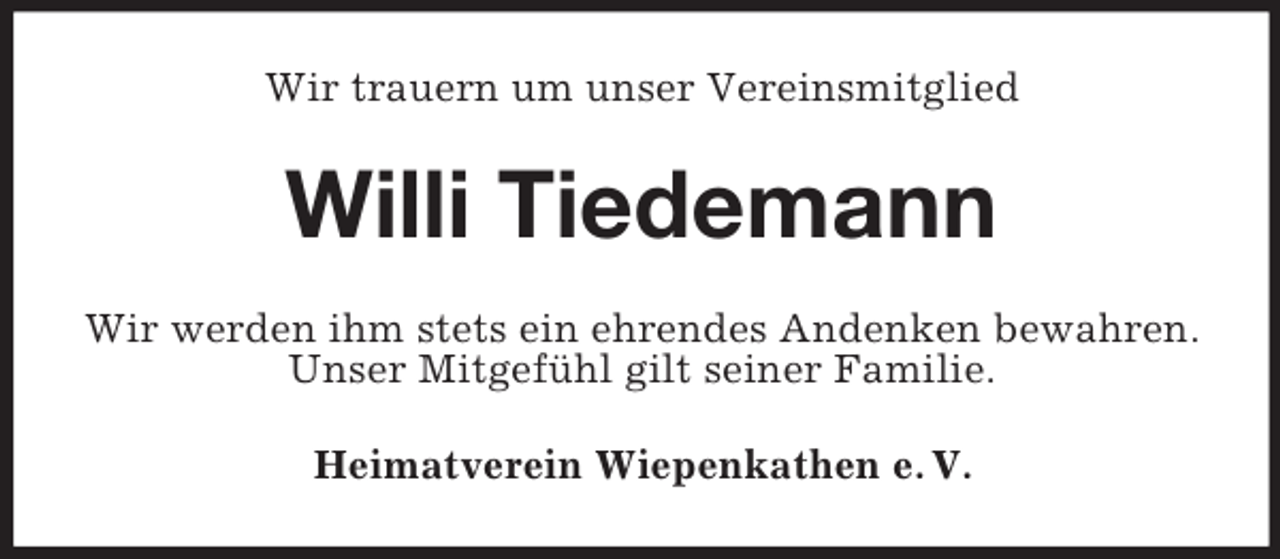 <p>Wir trauern um unser Vereinsmitglied<br />Willi Tiedemann<br />Wir werden ihm stets ein ehrendes Andenken bewahren.<br />Unser Mitgefühl gilt seiner Familie.<br />Heimatverein Wiepenkathen e. V.</p>