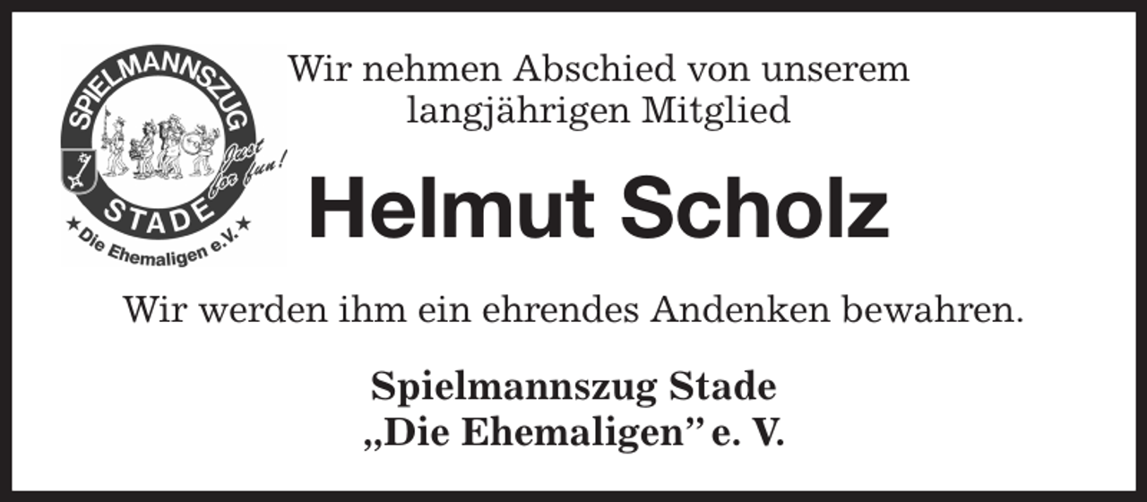 <p>Wir nehmen Abschied von unserem<br />langjährigen Mitglied<br />Helmut Scholz<br />Wir werden ihm ein ehrendes Andenken bewahren.<br />Spielmannszug Stade<br />„Die Ehemaligen” e. V.</p>