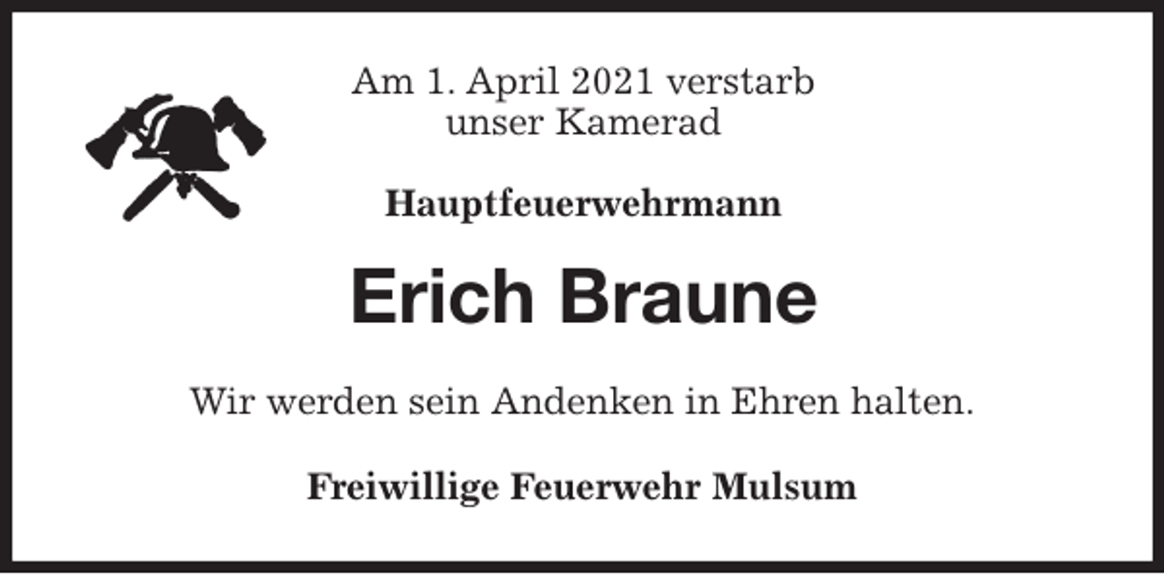 <p>Am 1. April 2021 verstarb<br />unser Kamerad</p>
<p>Hauptfeuerwehrmann<br />Erich Braune<br />Freiwillige Feuerwehr Mulsum<br />Wir werden sein Andenken in Ehren halten.</p>