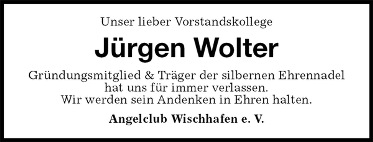 <p>Unser lieber Vorstandskollege<br />Jürgen Wolter<br />Gründungsmitglied &amp; Träger der silbernen Ehrennadel hat uns für immer verlassen.<br />Wir werden sein Andenken in Ehren halten.<br />Angelclub Wischhafen e. V.</p>