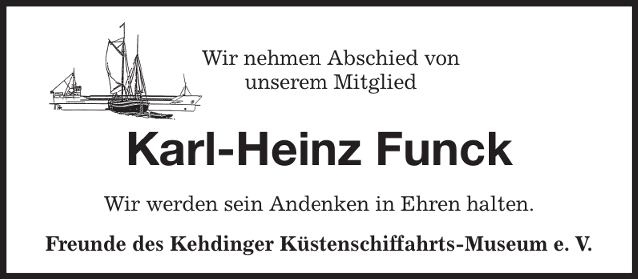 <p>Wir nehmen Abschied von<br />unserem Mitglied<br />Karl-Heinz Funck<br />Wir werden sein Andenken in Ehren halten.<br />Freunde des Kehdinger Küstenschiffahrts-Museum e. V.</p>