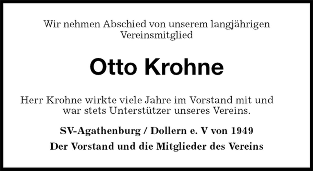 <p>Herr Krohne wirkte viele Jahre im Vorstand mit und war stets Unterstützer unseres Vereins.</p>
<p>SV-Agathenburg / Dollern e. V von 1949<br />Der Vorstand und die Mitglieder des Vereins<br />Otto Krohne<br />Wir nehmen Abschied von unserem langjährigen<br />Vereinsmitglied</p>