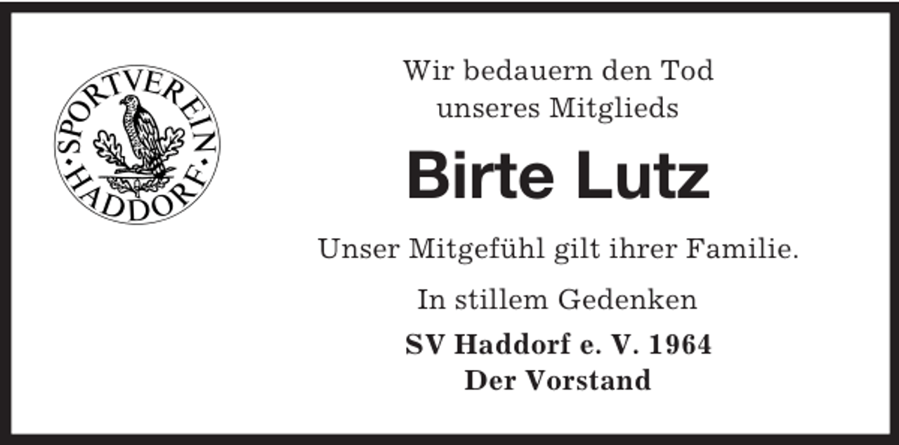 <p>Wir bedauern den Tod<br />unseres Mitglieds</p><p>Birte Lutz<br />Unser Mitgefühl gilt ihrer Familie.<br />In stillem Gedenken<br />SV Haddorf e. V. 1964<br />Der Vorstand</p>