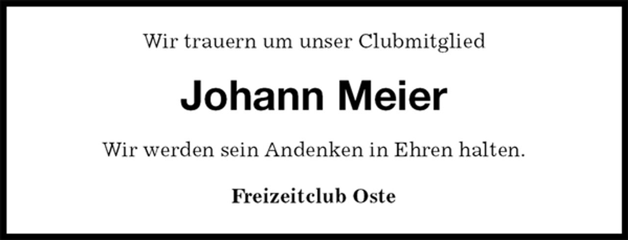 <p>Wir trauern um unser Clubmitglied<br />Johann Meier<br />Freizeitclub Oste<br />Wir werden sein Andenken in Ehren halten.</p>