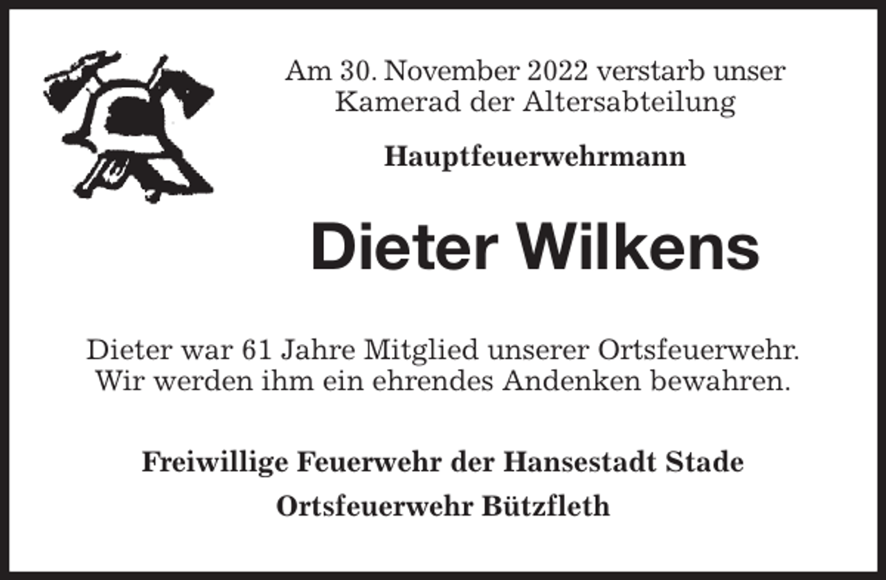 <p>Am 30. November 2022 verstarb unser<br />Kamerad der Altersabteilung<br />Hauptfeuerwehrmann<br />Dieter Wilkens<br />Dieter war 61 Jahre Mitglied unserer Ortsfeuerwehr.<br />Wir werden ihm ein ehrendes Andenken bewahren.<br />Freiwillige Feuerwehr der Hansestadt Stade<br />Ortsfeuerwehr Bützfleth</p>