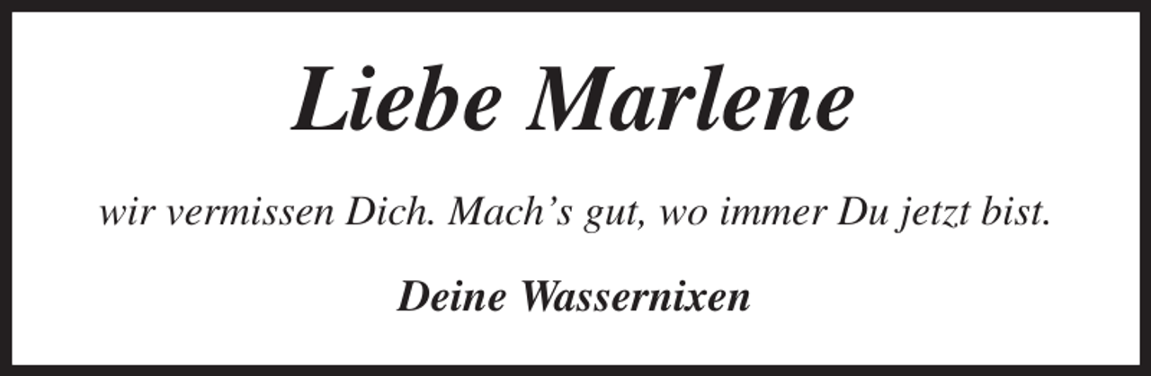<p>Liebe Marlene<br />wir vermissen Dich. Mach's gut, wo immer Du jetzt bist.<br />Deine Wassernixen</p>