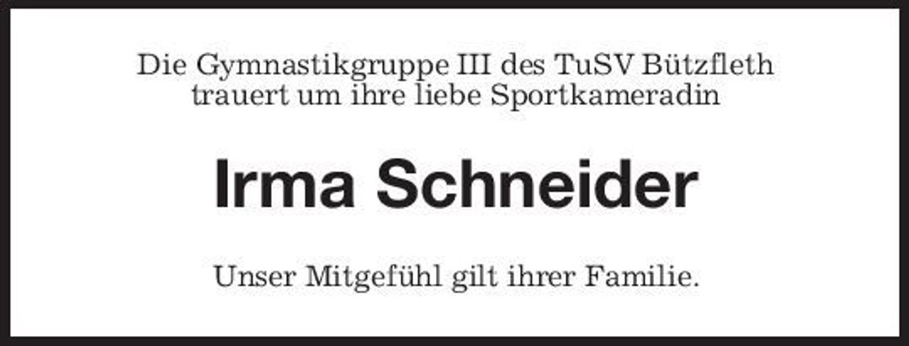 <p>Die Gymnastikgruppe III des TuSV Bützfleth trauert um ihre liebe Sportkameradin</p><p>Irma Schneider<br />Unser Mitgefühl gilt ihrer Familie.</p>