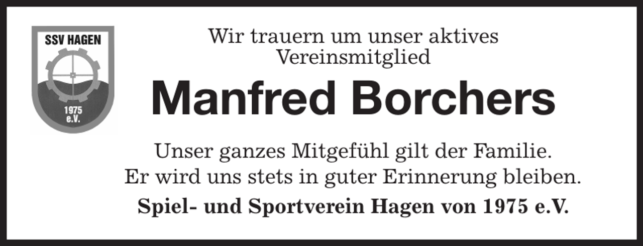 <p>Wir trauern um unser aktives<br />Vereinsmitglied<br />Unser ganzes Mitgefühl gilt der Familie.<br />Er wird uns stets in guter Erinnerung bleiben.<br />Spiel- und Sportverein Hagen von 1975 e.V.<br />Manfred Borchers</p>