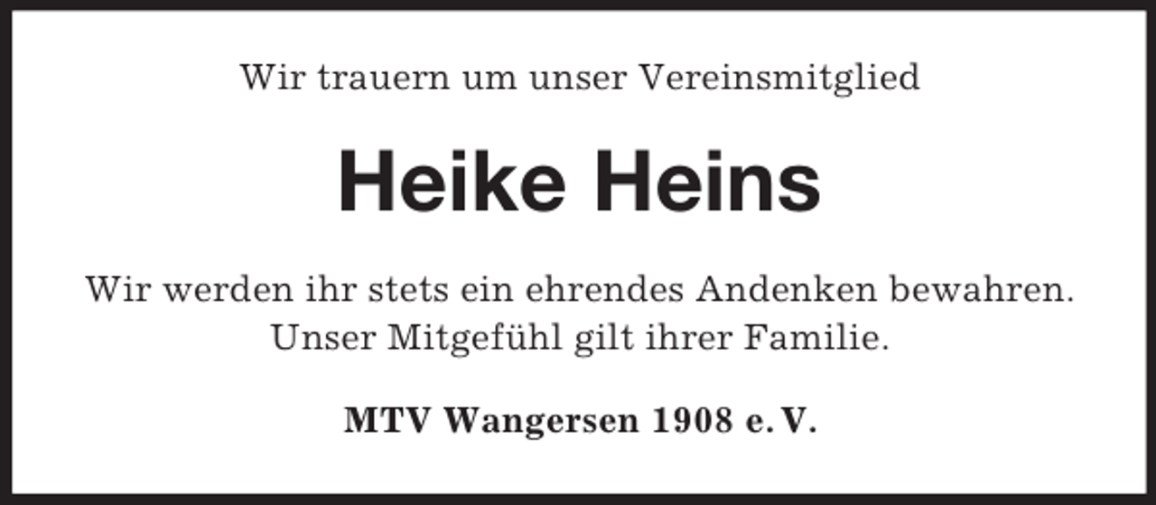 <p>Wir trauern um unser Vereinsmitglied</p><p>Heike Heins<br />Wir werden ihr stets ein ehrendes Andenken bewahren.<br />Unser Mitgefühl gilt ihrer Familie.<br />MTV Wangersen 1908 e. V.</p>