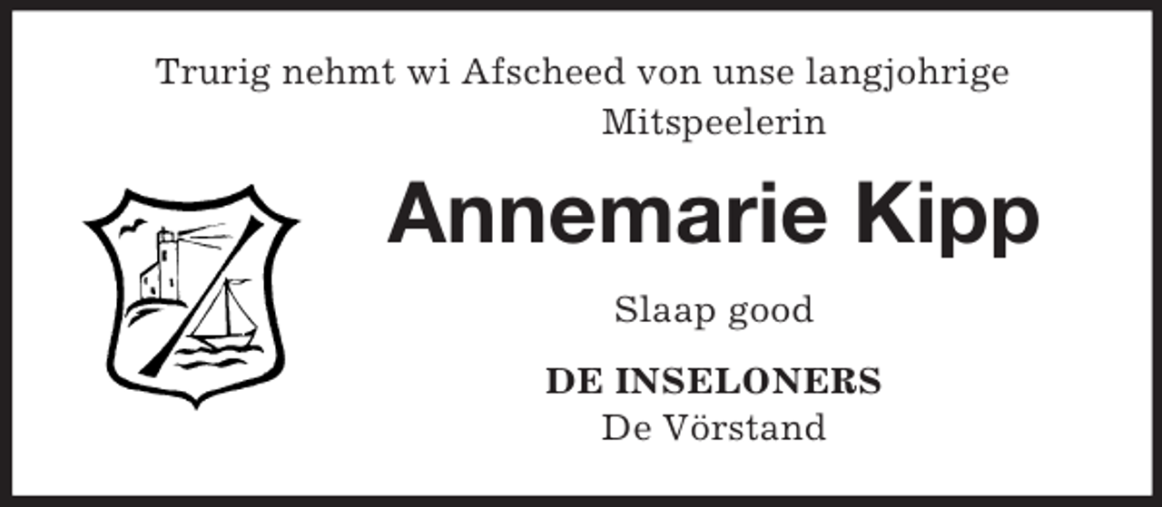 <p>Trurig nehmt wi Afscheed von unse langjohrige<br />Mitspeelerin</p><p>Annemarie Kipp<br />Slaap good<br />DE INSELONERS<br />De Vörstand</p>