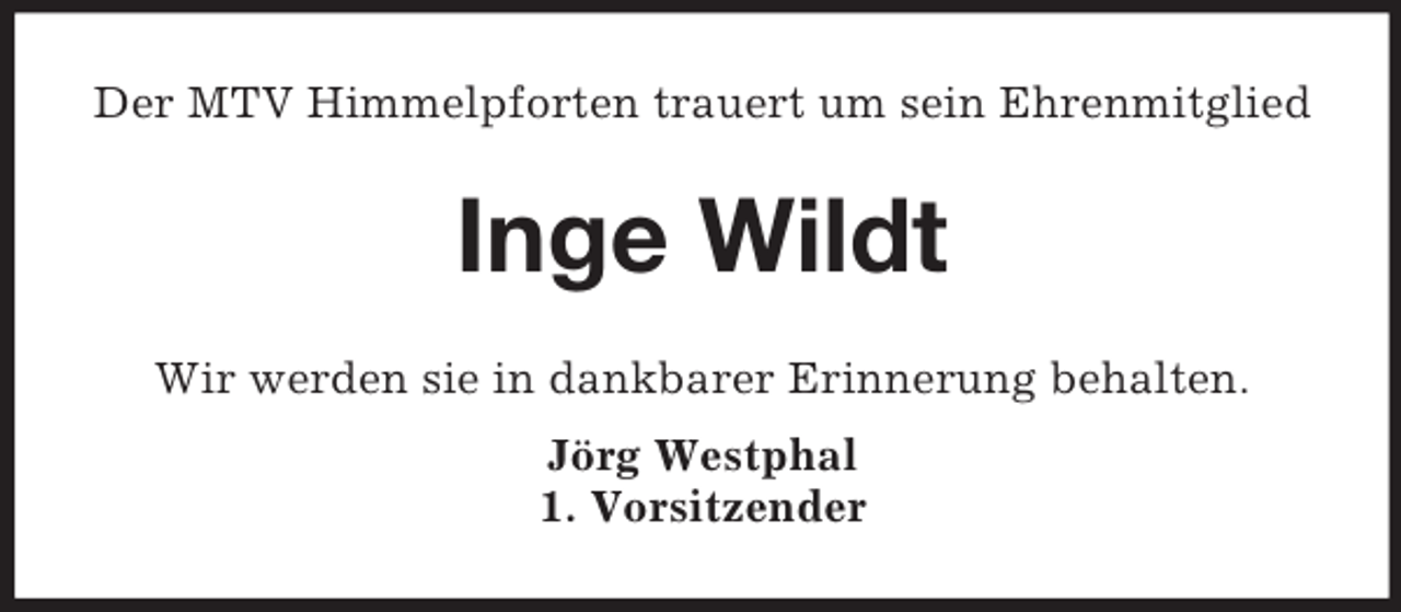 <p>Der MTV Himmelpforten trauert um sein Ehrenmitglied<br />Inge Wildt<br />Wir werden sie in dankbarer Erinnerung behalten.<br />Jörg Westphal<br />1. Vorsitzender</p>