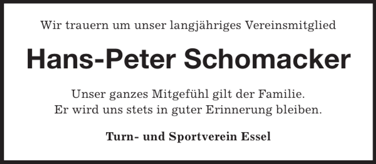 <p>Wir trauern um unser langjähriges Vereinsmitglied<br />Hans-Peter Schomacker<br />Unser ganzes Mitgefühl gilt der Familie.<br />Er wird uns stets in guter Erinnerung bleiben.<br />Turn- und Sportverein Essel</p>