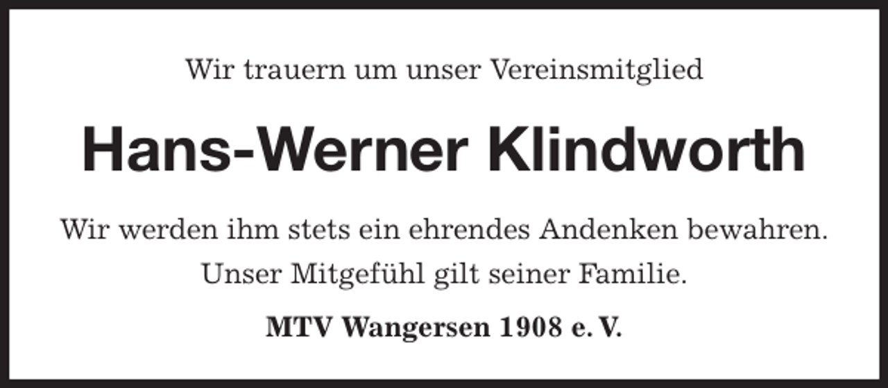 <p>Wir trauern um unser Vereinsmitglied<br />Hans-Werner Klindworth</p>
<p>MTV Wangersen 1908 e. V.<br />Wir werden ihm stets ein ehrendes Andenken bewahren.<br />Unser Mitgefühl gilt seiner Familie.</p>