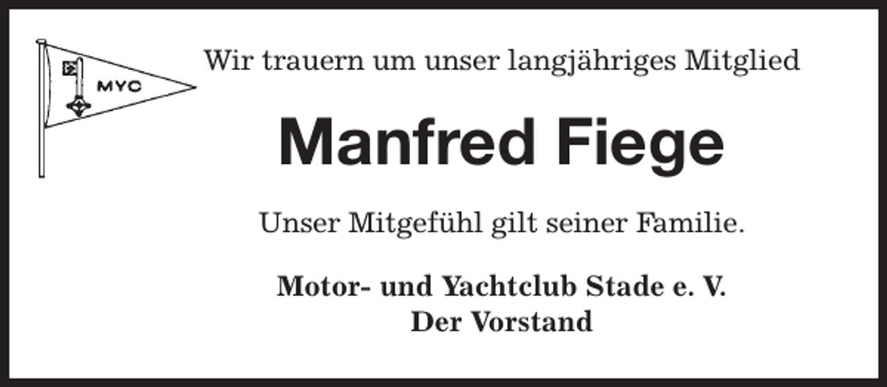 <p>Wir trauern um unser langjähriges Mitglied<br />Manfred Fiege<br />Unser Mitgefühl gilt seiner Familie.<br />Motor- und Yachtclub Stade e. V.<br />Der Vorstand</p>