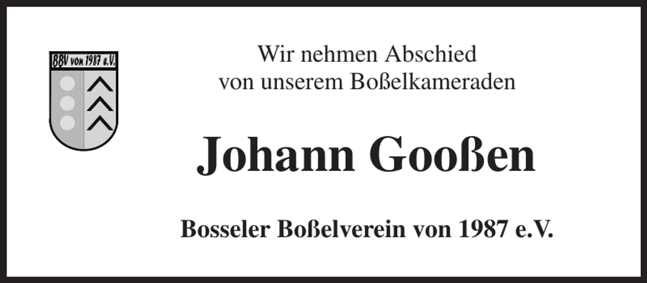 <p>Wir nehmen Abschied<br />von unserem Boßelkameraden<br />Johann Gooßen<br />Bosseler Boßelverein von 1987 e.V.</p>