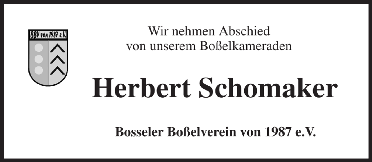 <p>Wir nehmen Abschied<br />von unserem Boßelkameraden<br />Herbert Schomaker<br />Bosseler Boßelverein von 1987 e.V.</p>