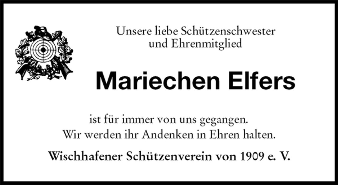 <p>Unsere liebe Schützenschwester<br />und Ehrenmitglied<br />Mariechen Elfers<br />ist für immer von uns gegangen.</p><p>Wir werden ihr Andenken in Ehren halten.</p><p>Wischhafener Schützenverein von 1909 e. V.</p>