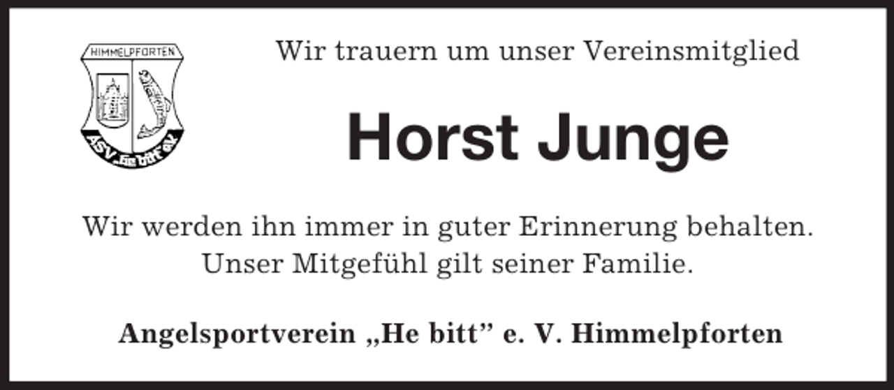<p>Wir trauern um unser Vereinsmitglied<br />Horst Junge<br />Wir werden ihn immer in guter Erinnerung behalten. Unser Mitgefühl gilt seiner Familie.<br />Angelsportverein „He bitt” e. V. Himmelpforten</p>