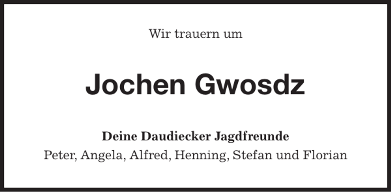 <p>Wir trauern um<br />Jochen Gwosdz<br />Deine Daudiecker Jagdfreunde<br />Peter, Angela, Alfred, Henning, Stefan und Florian</p>