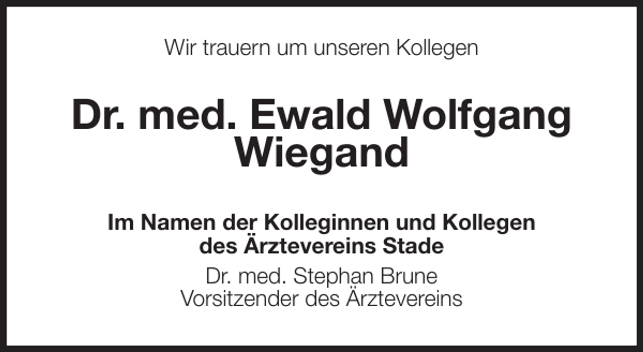 <p>Wir trauern um unseren Kollegen<br />Dr. med. Ewald Wolfgang Wiegand<br />Im Namen der Kolleginnen und Kollegen<br />des Ärztevereins Stade<br />Dr. med. Stephan Brune<br />Vorsitzender des Ärztevereins</p>
