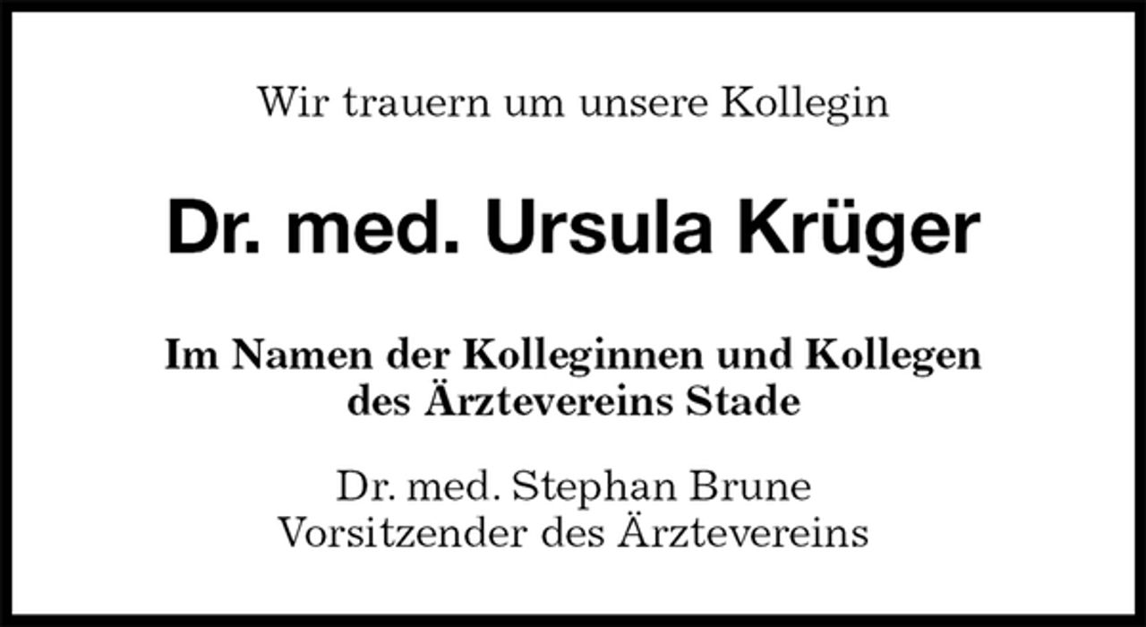 <p>Wir trauern um unsere Kollegin<br />Dr. med. Ursula Krüger<br />Im Namen der Kolleginnen und Kollegen<br />des Ärztevereins Stade<br />Dr. med. Stephan Brune<br />Vorsitzender des Ärztevereins</p>