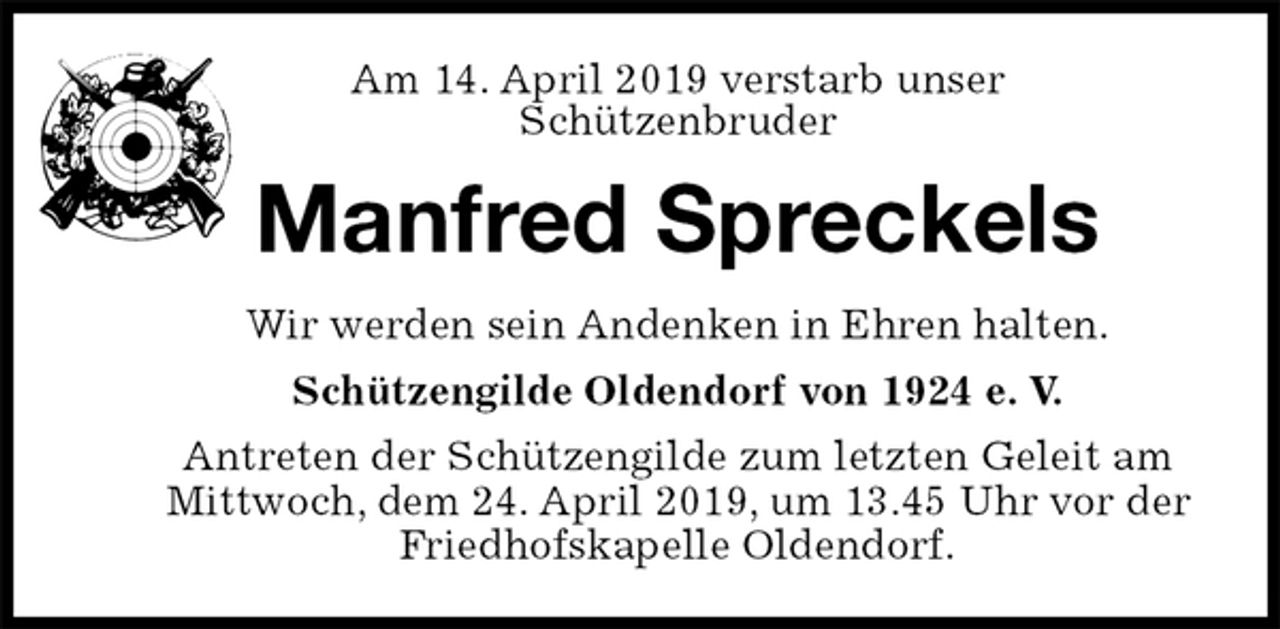 <p>Am 14. April 2019 verstarb unser<br />Schützenbruder<br />Manfred Spreckels<br />Wir werden sein Andenken in Ehren halten.<br />Schützengilde Oldendorf von 1924 e. V.<br />Antreten der Schützengilde zum letzten Geleit am<br />Mittwoch, dem 24. April 2019, um 13.45 Uhr vor der Friedhofskapelle Oldendorf.</p>