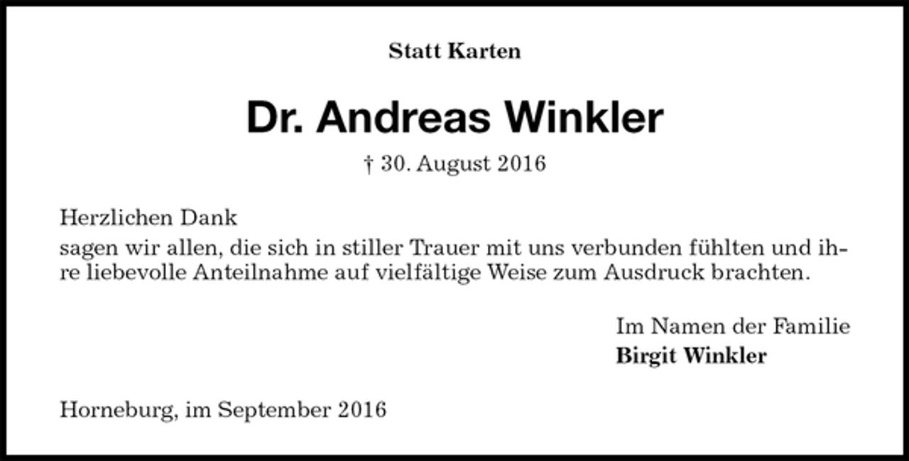 <p>Statt Karten<br />Dr. Andreas Winkler<br />† 30. August 2016<br />Herzlichen Dank<br />sagen wir allen, die sich in stiller Trauer mit uns verbunden fühlten und ihre liebevolle Anteilnahme auf vielfältige Weise zum Ausdruck brachten.<br />Im Namen der Familie<br />Birgit Winkler<br />Horneburg, im September 2016</p>