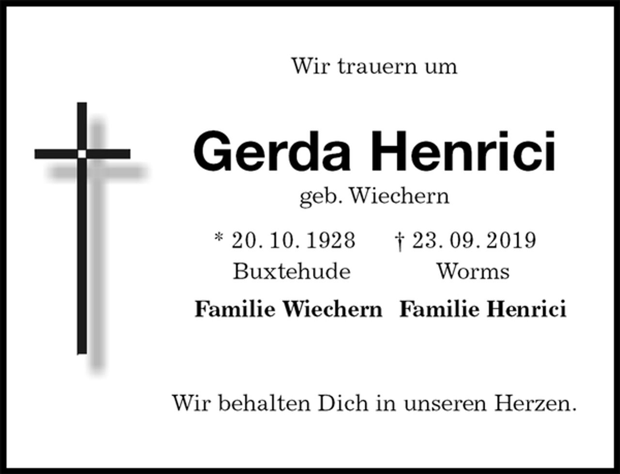 <p>Wir trauern um<br />Gerda Henrici<br />geb. Wiechern<br />* 20. 10. 1928 † 23. 09. 2019<br />Buxtehude Worms<br />Familie Wiechern Familie Henrici<br />Wir behalten Dich in unseren Herzen.</p>