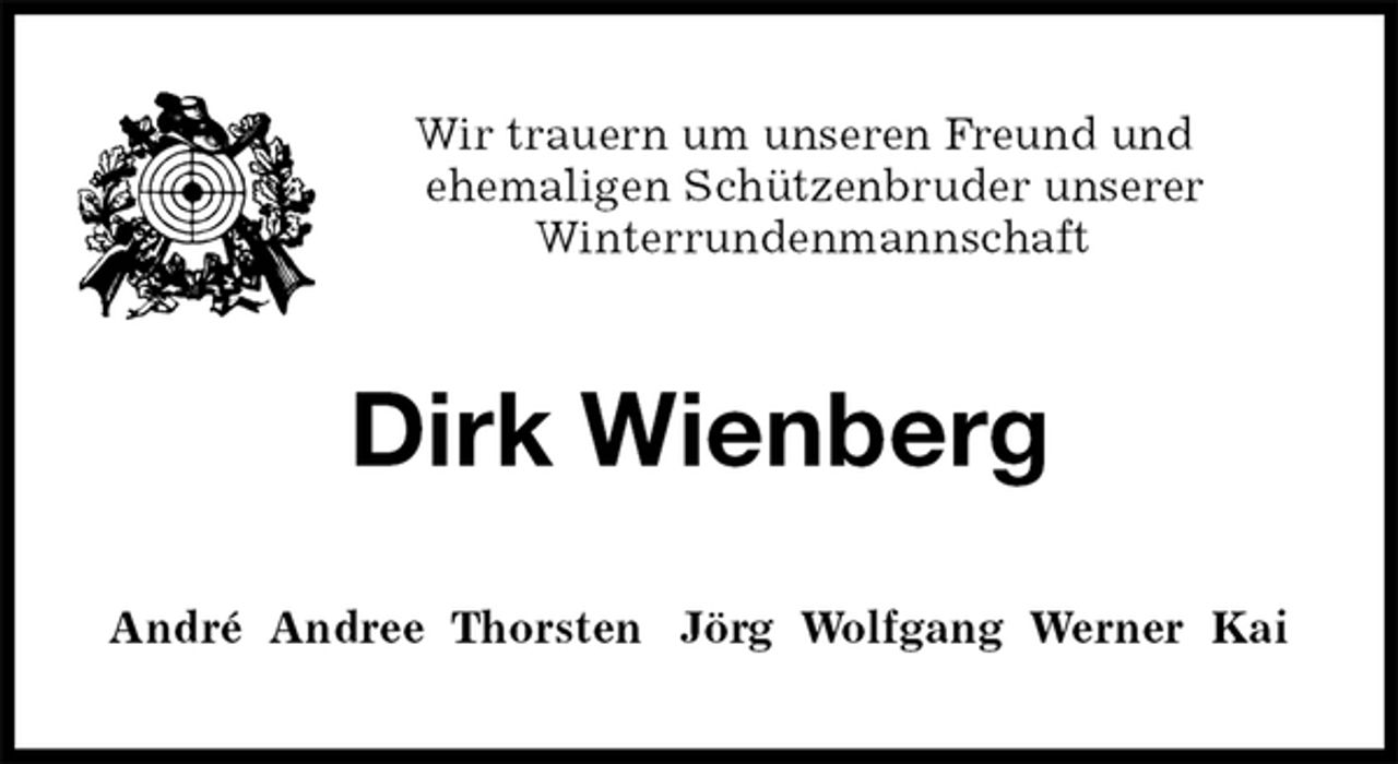 <p>Wir trauern um unseren Freund und<br />ehemaligen Schützenbruder unserer<br />Winterrundenmannschaft<br />Dirk Wienberg<br />André Andree Thorsten Jörg Wolfgang Werner Kai</p>