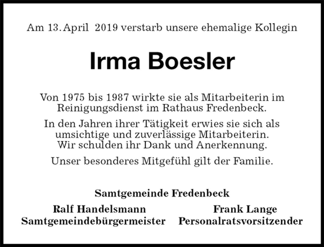<p>Am 13. April 2019 verstarb unsere ehemalige Kollegin<br />Irma Boesler<br />Von 1975 bis 1987 wirkte sie als Mitarbeiterin im<br />Reinigungsdienst im Rathaus Fredenbeck.<br />In den Jahren ihrer Tätigkeit erwies sie sich als<br />umsichtige und zuverlässige Mitarbeiterin.<br />Wir schulden ihr Dank und Anerkennung.<br />Unser besonderes Mitgefühl gilt der Familie.<br />Samtgemeinde Fredenbeck<br />Ralf Handelsmann Frank Lange<br />Samtgemeindebürgermeister Personalratsvorsitzender</p>