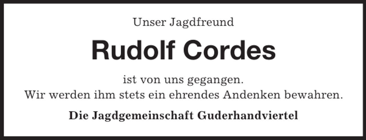 <p>Unser Jagdfreund<br />Rudolf Cordes<br />ist von uns gegangen.<br />Wir werden ihm stets ein ehrendes Andenken bewahren.<br />Die Jagdgemeinschaft Guderhandviertel</p>