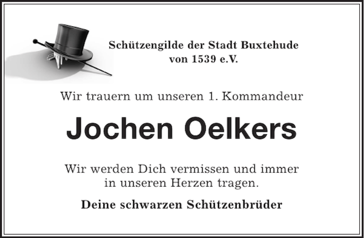 <p>Schützengilde der Stadt Buxtehude<br />von 1539 e.V.</p><p>Wir trauern um unseren 1. Kommandeur</p><p>Jochen Oelkers<br />Wir werden Dich vermissen und immer<br />in unseren Herzen tragen.<br />Deine schwarzen Schützenbrüder</p>