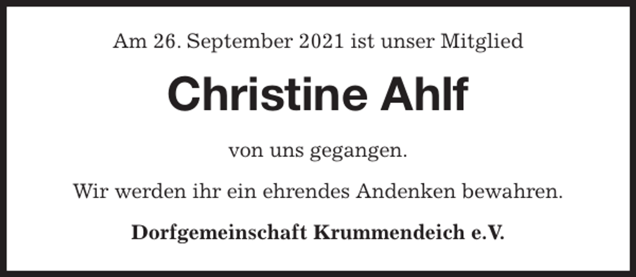 <p>Am 26. September 2021 ist unser Mitglied<br />Christine Ahlf<br />von uns gegangen.<br />Wir werden ihr ein ehrendes Andenken bewahren.<br />Dorfgemeinschaft Krummendeich e.V.</p>