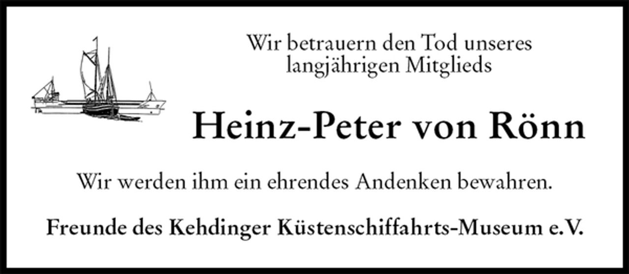 <p>Wir betrauern den Tod unseres<br />langjährigen Mitglieds<br />Heinz-Peter von Rönn<br />Wir werden ihm ein ehrendes Andenken bewahren.<br />Freunde des Kehdinger Küstenschiffahrts-Museum e.V.</p>