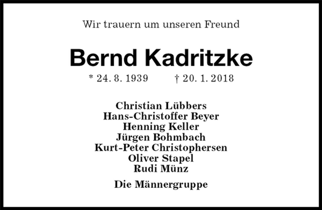<p>Wir trauern um unseren Freund<br />Bernd Kadritzke<br />* 24. 8. 1939 † 20. 1. 2018<br />Christian Lübbers<br />Hans-Christoffer Beyer<br />Henning Keller<br />Jürgen Bohmbach<br />Kurt-Peter Christophersen<br />Oliver Stapel<br />Rudi Münz<br />Die Männergruppe</p>