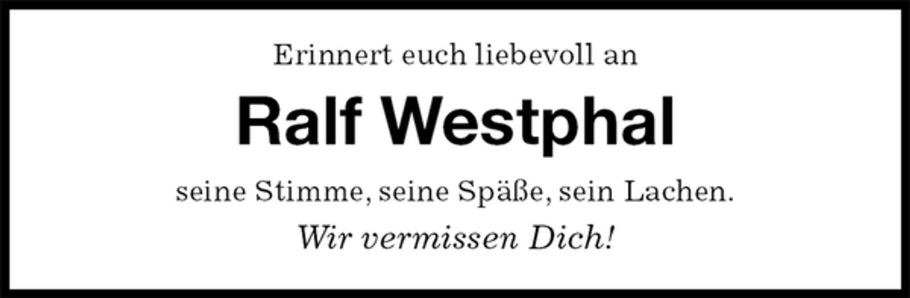 <p>Erinnert euch liebevoll an<br />Ralf Westphal<br />seine Stimme, seine Späße, sein Lachen.<br />Wir vermissen Dich!</p>