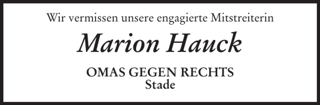 <p>Wir vermissen unsere engagierte Mitstreiterin<br />Marion Hauck<br />OMAS GEGEN RECHTS<br />Stade</p>
